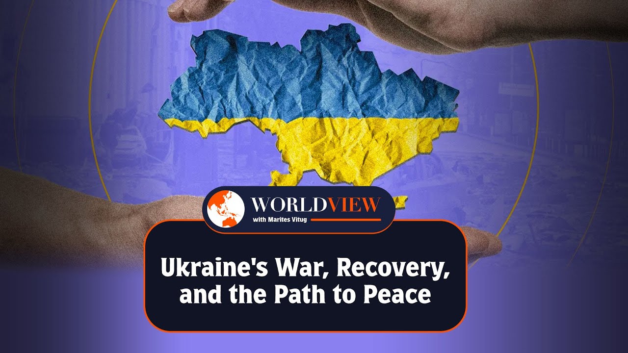 World View with Marites Vitug: Ukraine’s war, recovery, and the path to peace