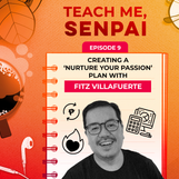 [PODCAST] Teach Me, Senpai, E9: Creating a ‘Nurture Your Passion’ plan with Fitz Villafuerte